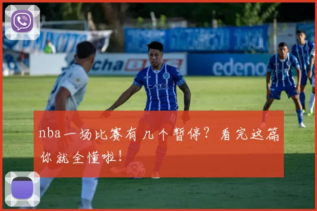 nba一场比赛有几个暂停？看完这篇你就全懂啦！