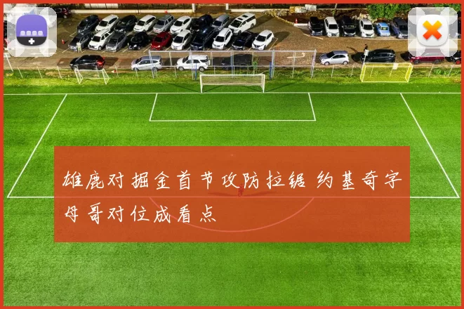 雄鹿对掘金首节攻防拉锯 约基奇字母哥对位成看点
