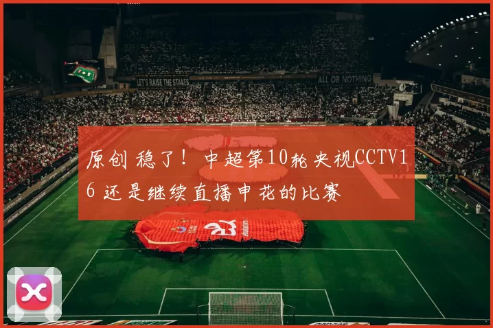 原创 稳了！中超第10轮央视CCTV16 还是继续直播申花的比赛