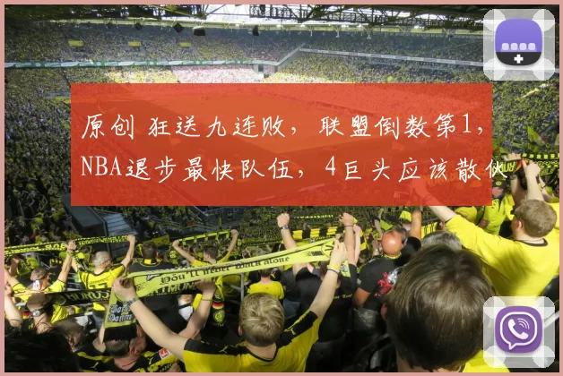 原创 狂送九连败,联盟倒数第1,NBA退步最快队伍,4巨头应该散伙了