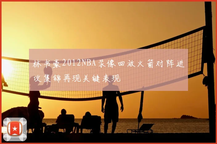 林书豪2012NBA录像回放火箭对阵进攻集锦再现关键表现
