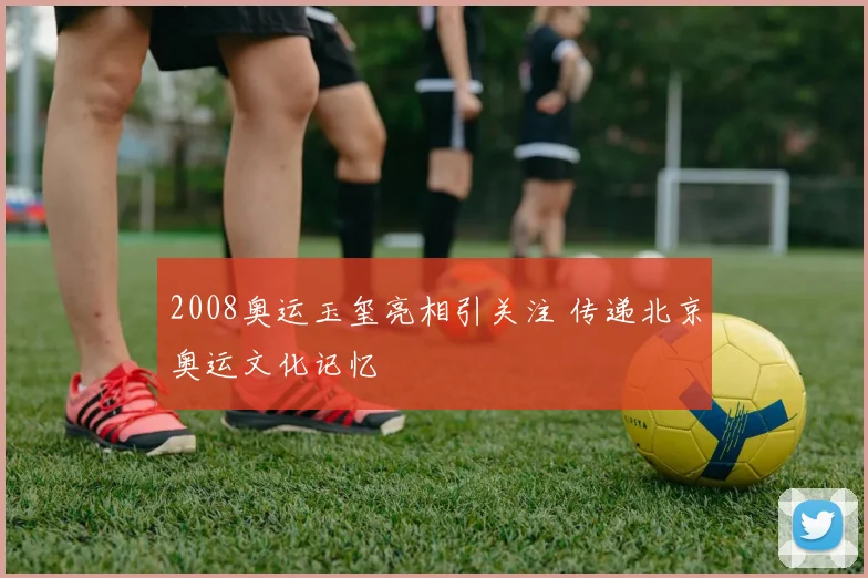 2008奥运玉玺亮相引关注 传递北京奥运文化记忆