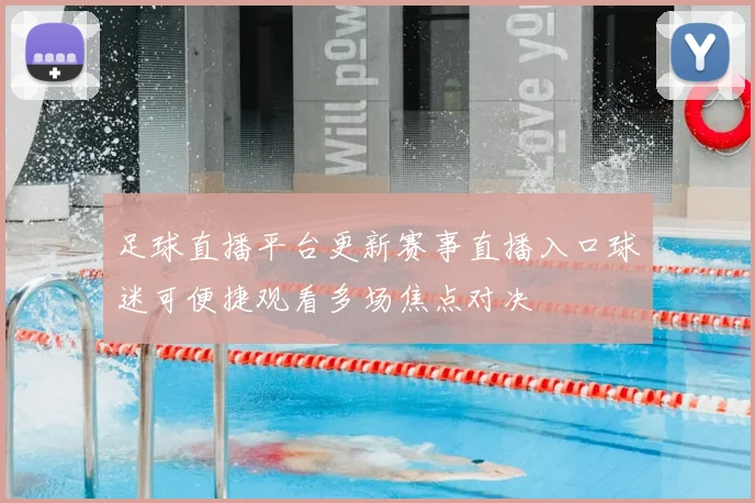 足球直播平台更新赛事直播入口球迷可便捷观看多场焦点对决