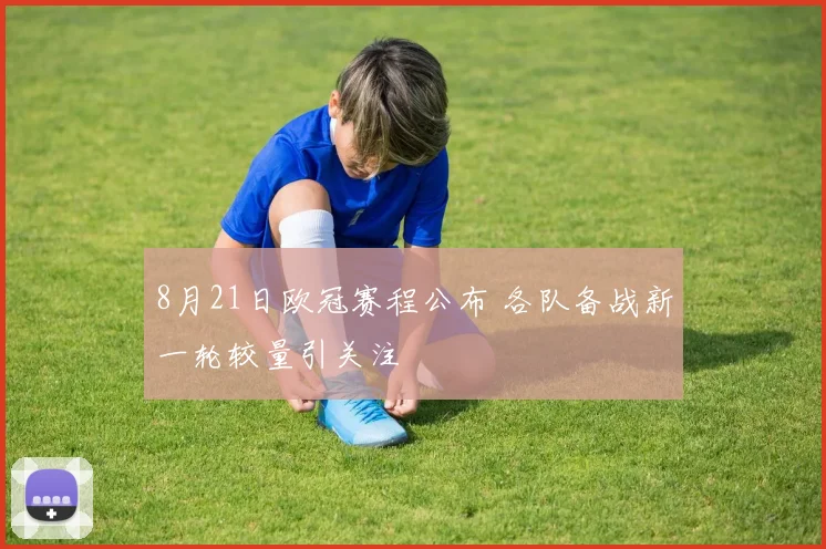 8月21日欧冠赛程公布 各队备战新一轮较量引关注