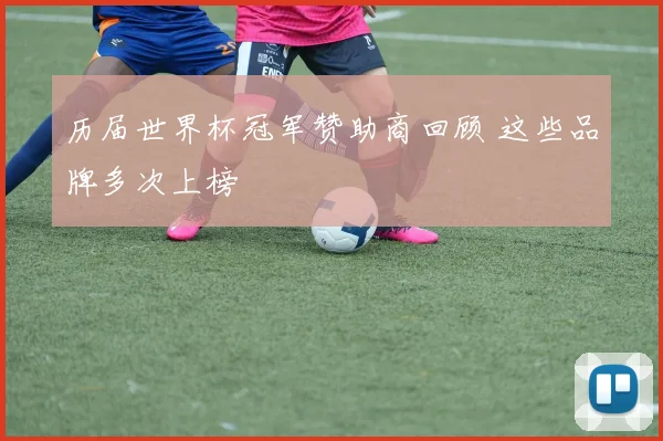 历届世界杯冠军赞助商回顾 这些品牌多次上榜