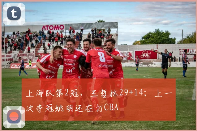 上海队第2冠，王哲林29+14；上一次夺冠姚明还在打CBA