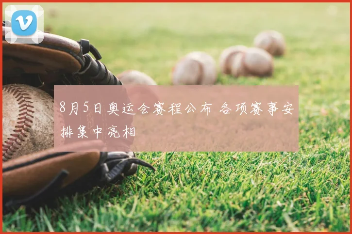 8月5日奥运会赛程公布 各项赛事安排集中亮相