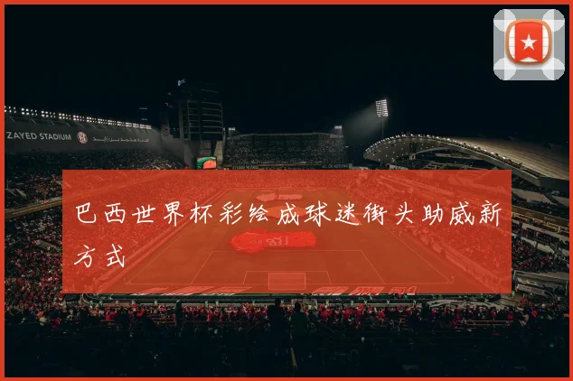 巴西世界杯彩绘成球迷街头助威新方式